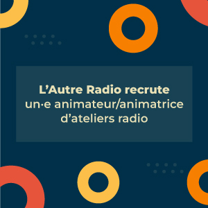 A l'affiche L'Autre Radio recrute un animateur d'ateliers radio